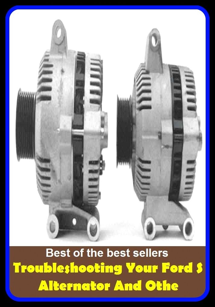 Best of the best sellers Troubleshooting Your Ford S Alternator And Othe ( atv, automobile, boat, bus, cab, car, jeep, taxi, truck, van, wagon, transport, wheels, mechanism, motorcycle, carrier, chariot, automated transfer vehicle )