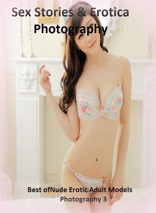 Sex Stories & Erotica Photography: Best of"Nude Erotic Adult Models Photography 3 ( Erotic Photography, Erotic Stories, Nude Photos, Naked , Adult Nudes, Breast, Domination, Bare Ass, Lesbian, She-male)