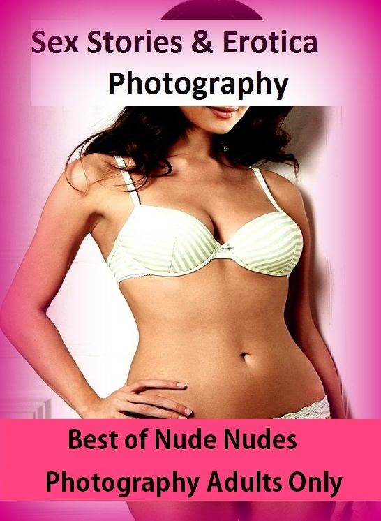 Sex Stories & Erotica Photography: Best of"Nude Nudes Photography Adults Only ( Erotic Photography, Erotic Stories, Nude Photos, Naked , Adult Nudes, Breast, Domination, Bare Ass, Lesbian, She-male)