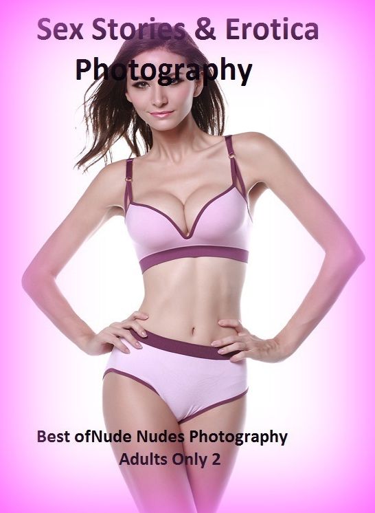 Sex Stories & Erotica Photography: Best of"Nude Nudes Photography Adults Only 2" ( Erotic Photography, Erotic Stories, Nude Photos, Naked , Adult Nudes, Breast, Domination, Bare Ass, Lesbian, She-male)