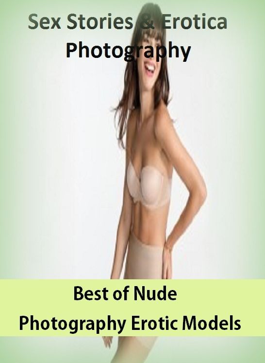 Sex Stories & Erotica Photography: Best of"Nude Photography Erotic Models ( Erotic Photography, Erotic Stories, Nude Photos, Naked , Adult Nudes, Breast, Domination, Bare Ass, Lesbian, She-male)