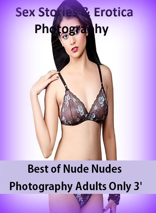 Sex Stories & Erotica Photography: Best of"Nude Nudes Photography Adults Only 3' ( Erotic Photography, Erotic Stories, Nude Photos, Naked , Adult Nudes, Breast, Domination, Bare Ass, Lesbian, She-male)