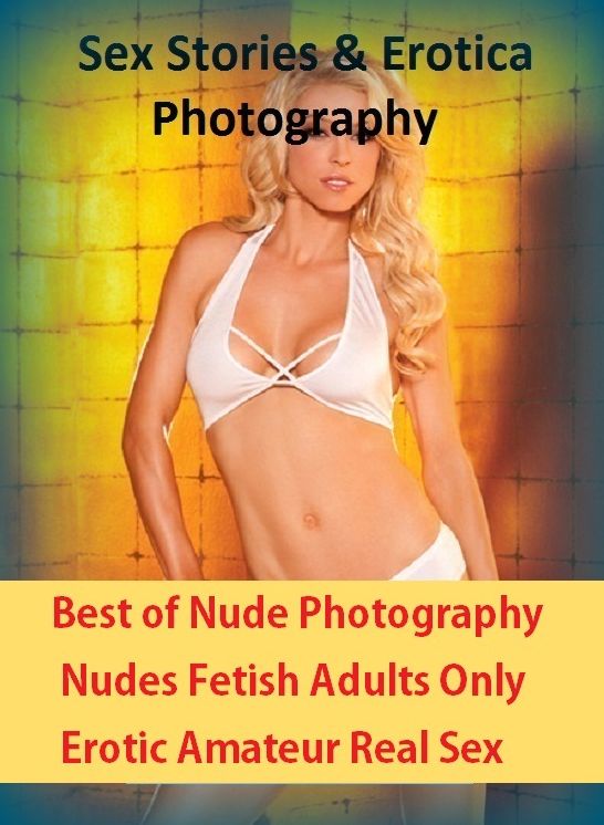 Sex Stories & Erotica Photography: Best of"Nude Photography Nudes Fetish Adults Only Erotic Amateur Real Sex" ( Erotic Photography, Erotic Stories, Nude Photos, Naked , Adult Nudes, Breast, Domination, Bare Ass, Lesbian, She-male)