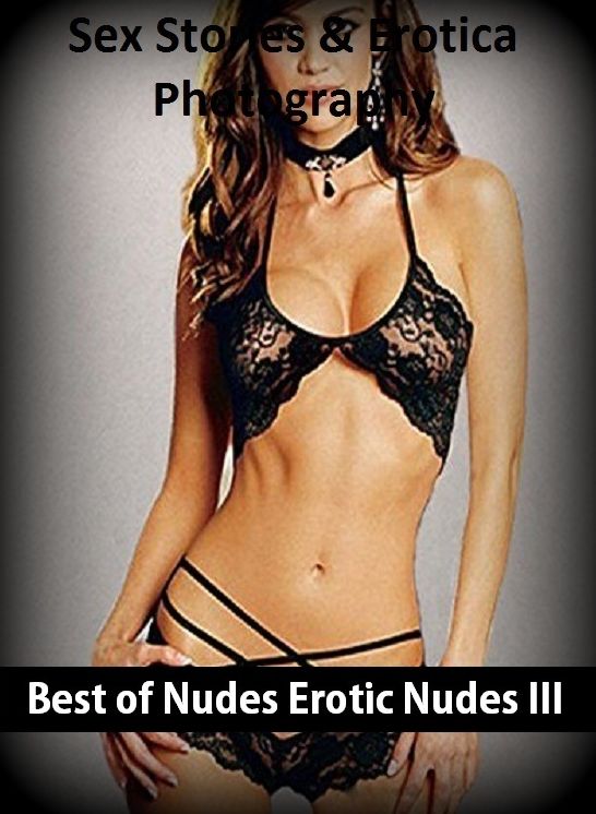 Sex Stories & Erotica Photography: Best of"Nudes Erotic Nudes III" ( Erotic Photography, Erotic Stories, Nude Photos, Naked , Adult Nudes, Breast, Domination, Bare Ass, Lesbian, She-male)