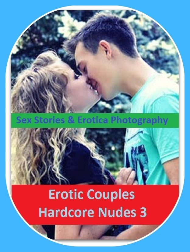 Sex Stories & Erotica Photography: Erotic Couples Hardcore Nudes 3 ( Erotic Photography, Erotic Stories, Nude Photos, Naked , Adult Nudes, Breast, Domination, Bare Ass, Lesbian, She-male)