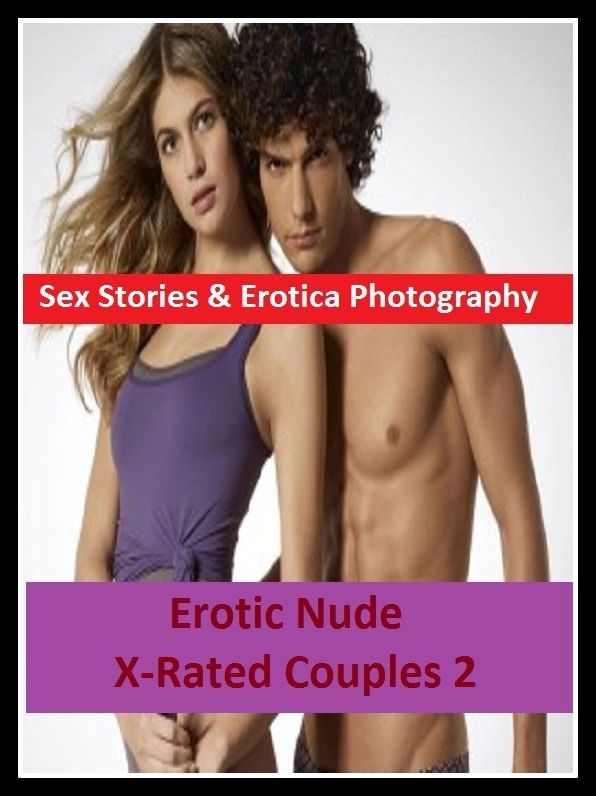 Sex Stories & Erotica Photography: Erotic Nude X-Rated Couples 2 ( Erotic Photography, Erotic Stories, Nude Photos, Naked , Adult Nudes, Breast, Domination, Bare Ass, Lesbian, She-male)
