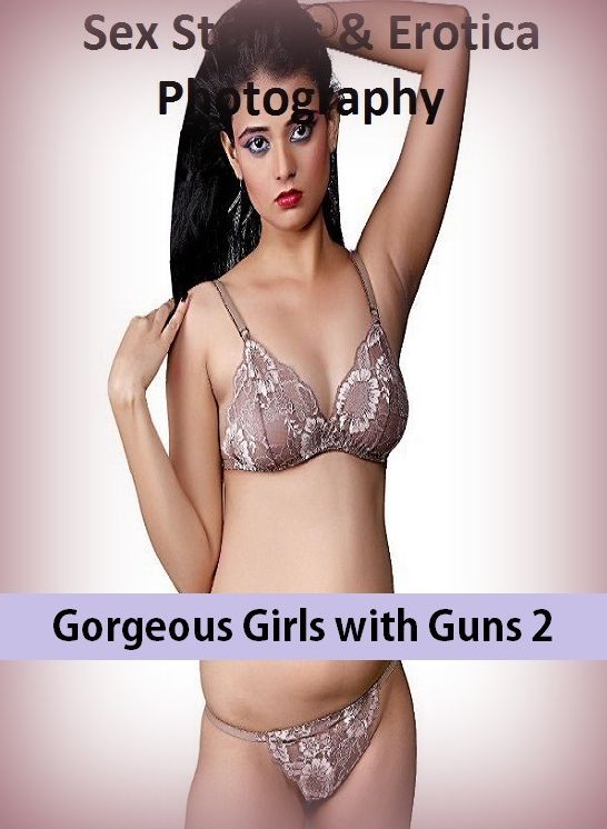 Sex Stories & Erotica Photography: Gorgeous Girls with Guns 2 ( Erotic Photography, Erotic Stories, Nude Photos, Naked , Adult Nudes, Breast, Domination, Bare Ass, Lesbian, She-male)