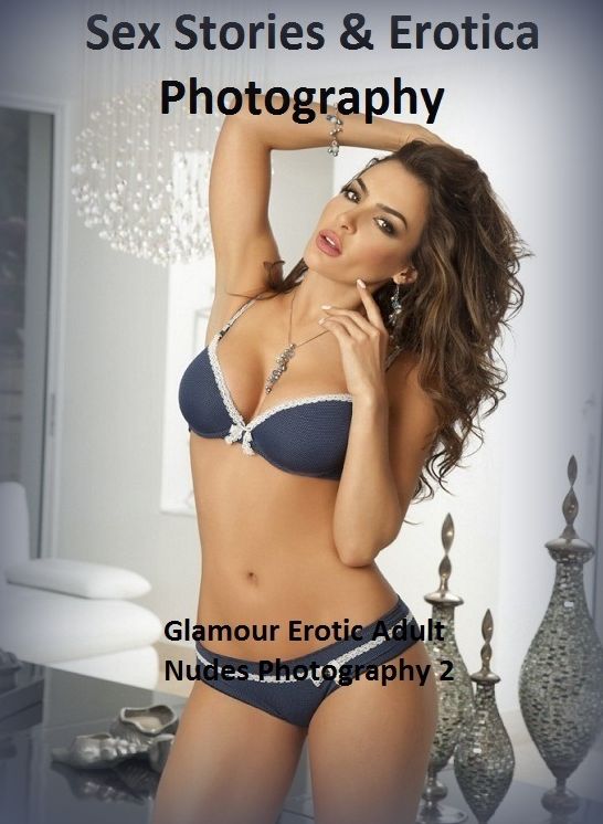 Sex Stories & Erotica Photography: Glamour Erotic Adult Nudes Photography 2 ( Erotic Photography, Erotic Stories, Nude Photos, Naked , Adult Nudes, Breast, Domination, Bare Ass, Lesbian, She-male)