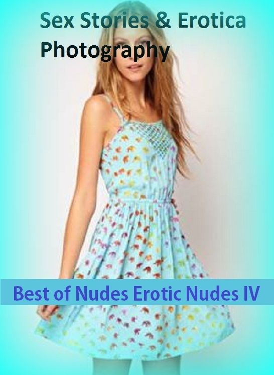 Sex Stories & Erotica Photography: Best of"Nudes Erotic Nudes IV" ( Erotic Photography, Erotic Stories, Nude Photos, Naked , Adult Nudes, Breast, Domination, Bare Ass, Lesbian, She-male)