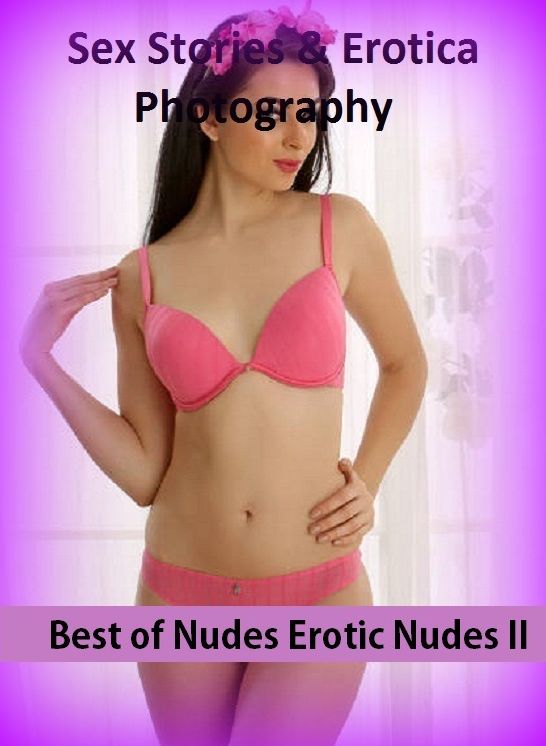 Sex Stories & Erotica Photography: Best of"Nudes Erotic Nudes II" ( Erotic Photography, Erotic Stories, Nude Photos, Naked , Adult Nudes, Breast, Domination, Bare Ass, Lesbian, She-male)