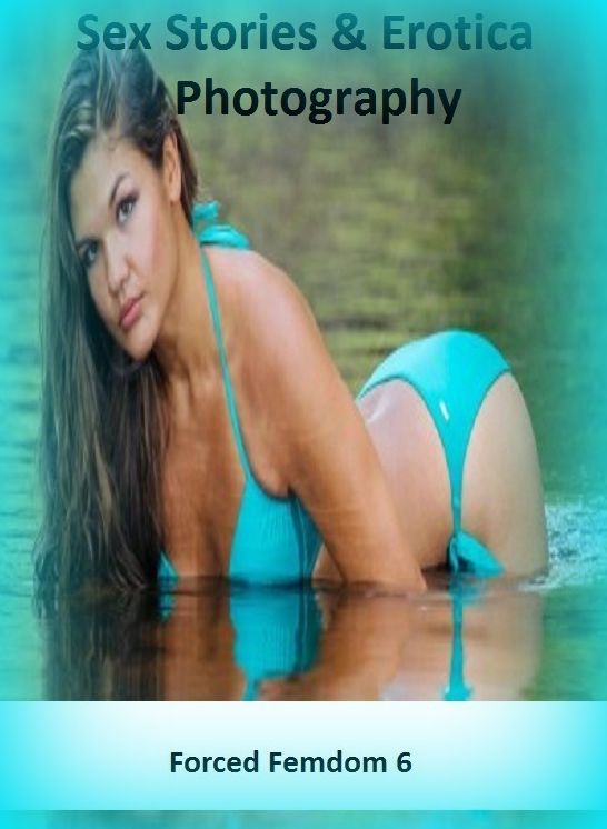Sex Stories & Erotica Photography: Forced Femdom 6 ( Erotic Photography, Erotic Stories, Nude Photos, Naked , Adult Nudes, Breast, Domination, Bare Ass, Lesbian, She-male)