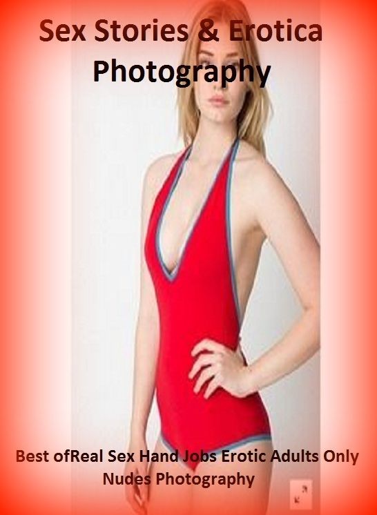 Sex Stories & Erotica Photography: Best of"Real Sex Hand Jobs Erotic Adults Only Nudes Photography" ( Erotic Photography, Erotic Stories, Nude Photos, Naked , Adult Nudes, Breast, Domination, Bare Ass, Lesbian, She-male)