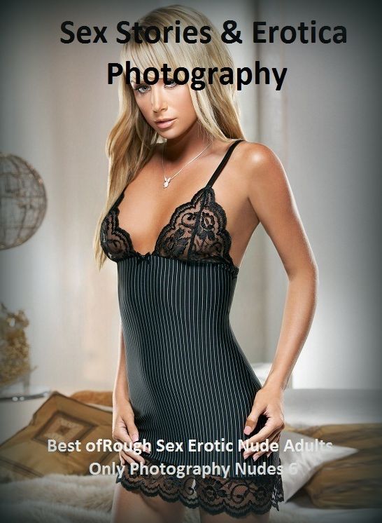 Sex Stories & Erotica Photography: Best of"Rough Sex Erotic Nude Adults Only Photography Nudes 6" ( Erotic Photography, Erotic Stories, Nude Photos, Naked , Adult Nudes, Breast, Domination, Bare Ass, Lesbian, She-male)