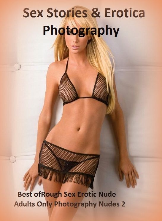 Sex Stories & Erotica Photography: Best of"Rough Sex Erotic Nude Adults Only Photography Nudes 2" ( Erotic Photography, Erotic Stories, Nude Photos, Naked , Adult Nudes, Breast, Domination, Bare Ass, Lesbian, She-male)