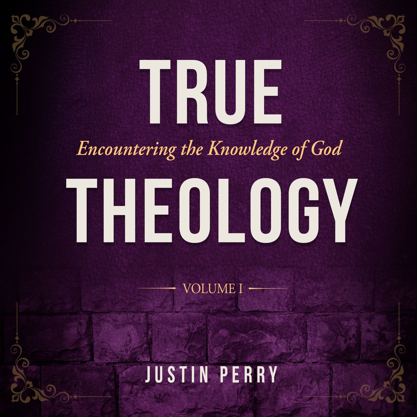 True Theology: Volume I: Encountering the Knowledge of God