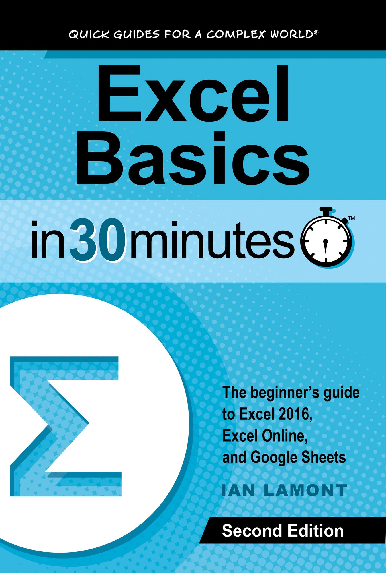 Excel Basics In 30 Minutes (2nd Edition): The beginners guide to Excel 2016, Excel Online, and Google Sheets