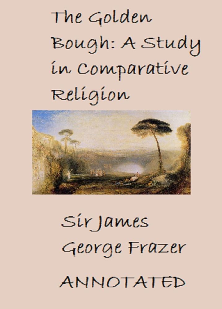 The Golden Bough: A Study Of Magic and Religion (Annotated)