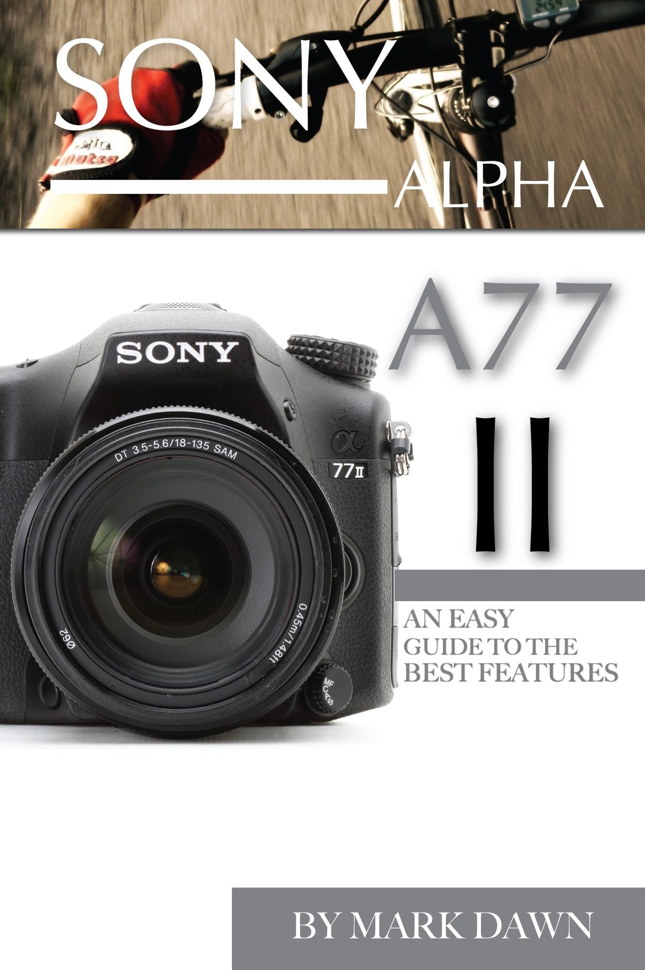 Sony Alpha A77 II: An Easy Guide to the Best Features