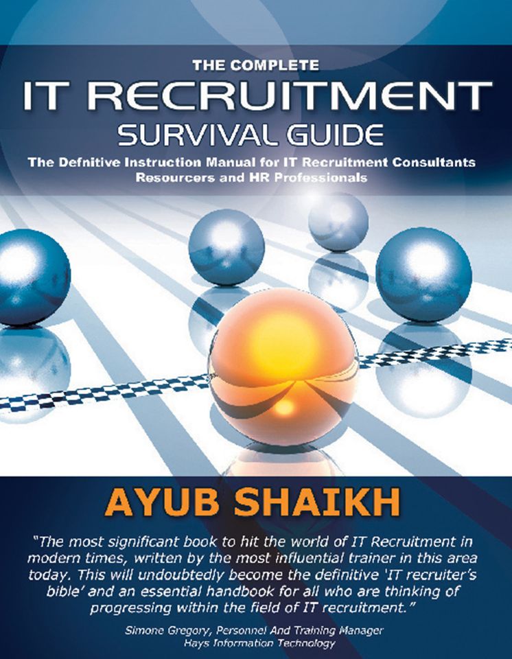 The Complete IT Recruitment Survival Guide: The Definitive Handbook for IT Recruitment Consultants, Resourcers and HR Professionals