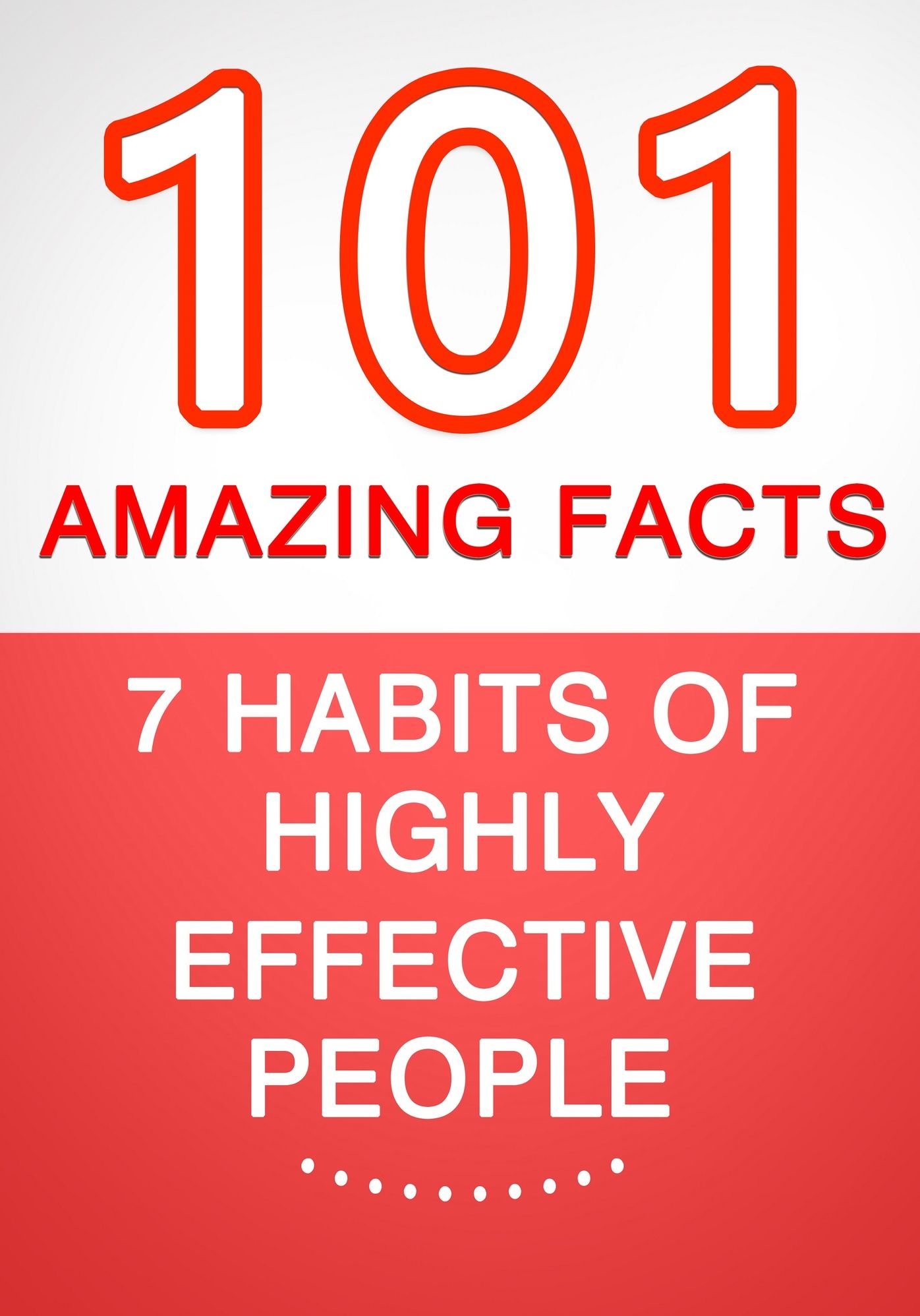 The 7 Habits of Highly Effective People - 101 Amazing Facts You Didn't Know