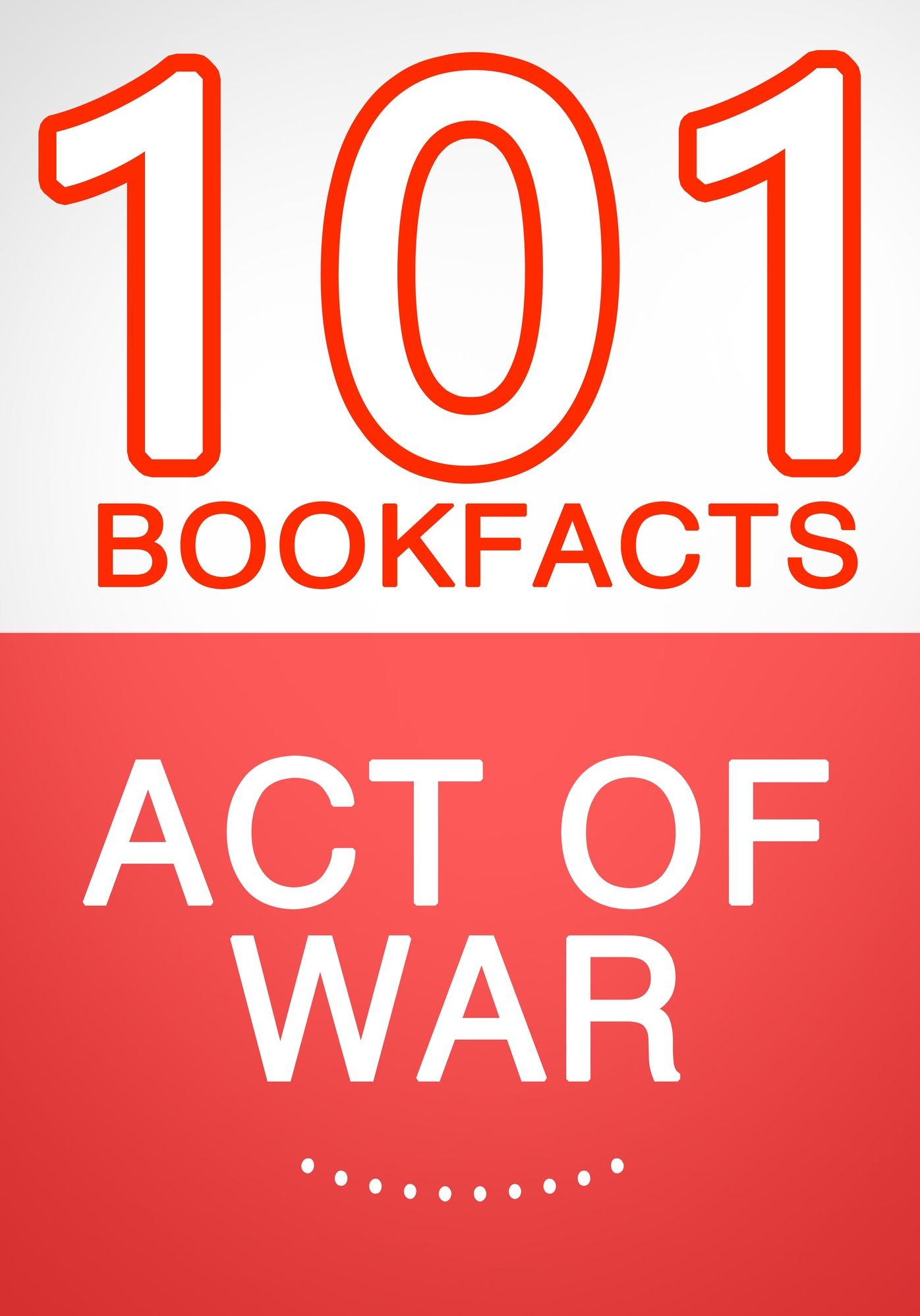 Act of War - 101 Amazing Facts You Didn't Know