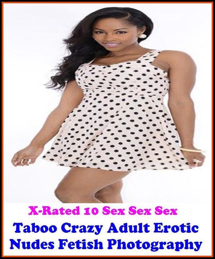 XXX: X-Rated 10 Sex Sex Sex Best of"TABOO CRAZY ADULT EROTIC NUDES FETISH PHOTOGRAPHY " ( Erotic Photography, Erotic Stories, Nude Photos, Naked , Adult Nudes, Breast, Domination, Bare Ass, Lesbian, She-male )
