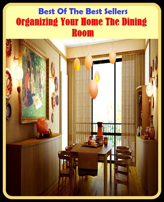 Best of the Best Sellers Organizing Your Home The Dining Room (organized religion, organized wisdom, organizer, organizers, embryonic, organizing, organ less, organ like, organ-, organization, organizational)