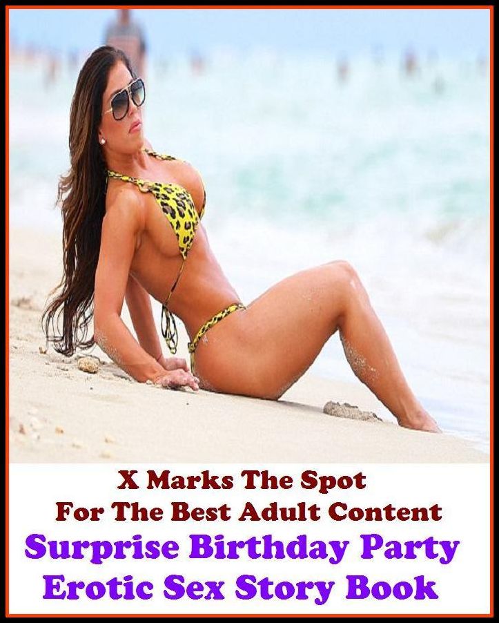 Sex Stories:X Marks The Spot For The Best Adult Content Surprise Birthday Party Erotic Sex Story Book ( Erotic Photography, Bare Ass, Lesbian, She-male, Gay, Fetish, Bondage, Sex, Erotic, Erotica, Hentai, Oral, Submisive )
