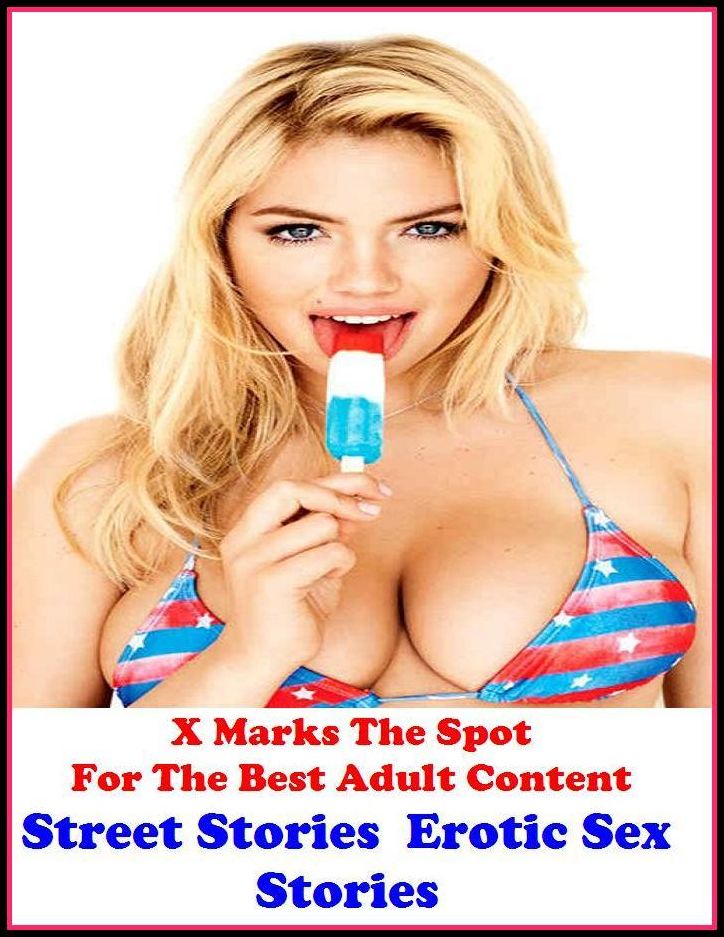 Erotic Stories: X Marks The Spot For The Best Adult Content Street Stories : Erotic Sex Stories ( Erotic Photography, Domination, Bare Ass, Lesbian, She-male, Gay, Fetish, Bondage, Sex, Erotic, Erotica, Hentai, Oral, Submisive, Confession )