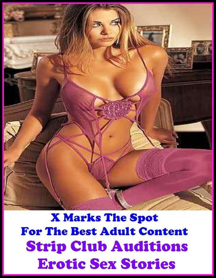 Erotic Stories: X Marks The Spot For The Best Adult Content Strip Club Auditions Erotic Sex Stories ( Erotic Photography, Domination, Bare Ass, Lesbian, She-male, Gay, Fetish, Bondage, Sex, Erotic, Erotica, Hentai, Oral, Submisive )