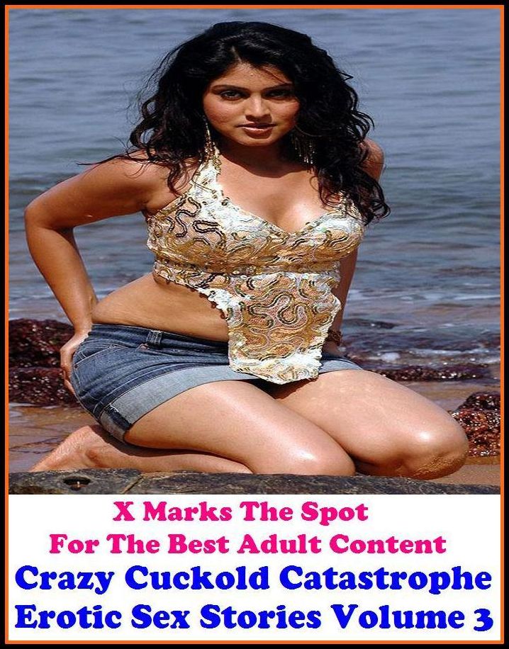 Erotic Stories: X Marks The Spot For The Best Adult Content Crazy Cuckold Catastrophe Erotic Sex Stories Volume 3 ( Erotic Photography, Domination, Bare Ass, Lesbian, She-male, Gay, Fetish, Bondage, Sex, Erotic, Erotica, Hentai, Oral )