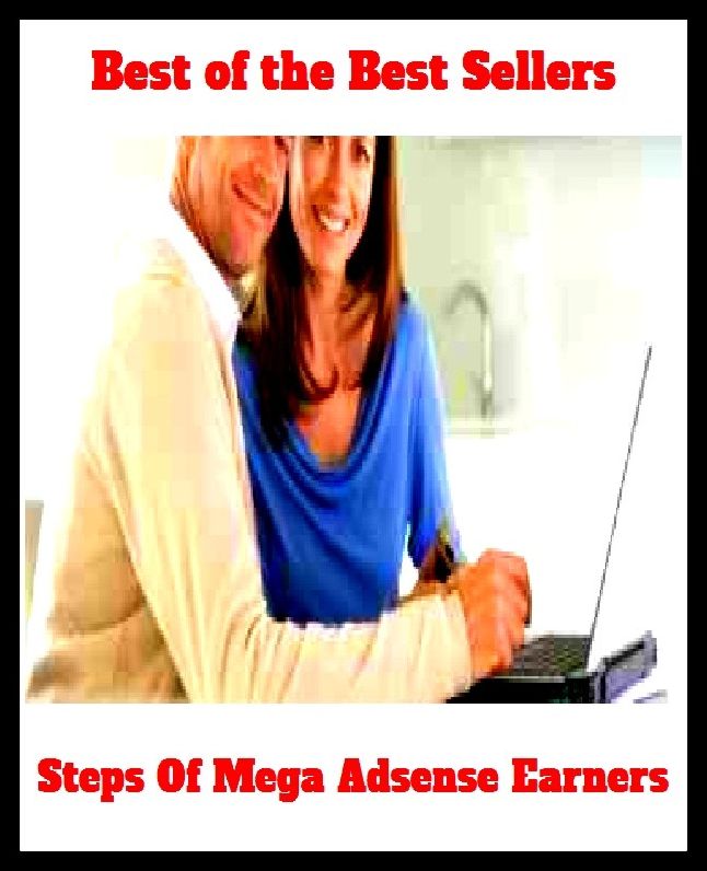 Best of the Best Sellers Steps Of Mega Adsense Earners (walk, move, tread, pace, stride, tread on, stamp on,squash, crush, flatten)
