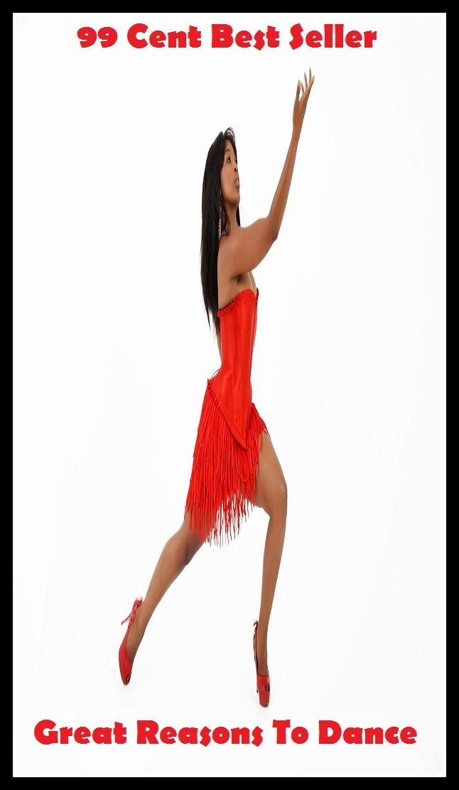 99 Cent Best Seller Great Reasons To Dance ( Exotic Dancer, incorporate dance, Belly Dancing, incorporate dancing, fun dancing, Samba dancing, generic dance, possible dance, pole dancing, Line dancing )