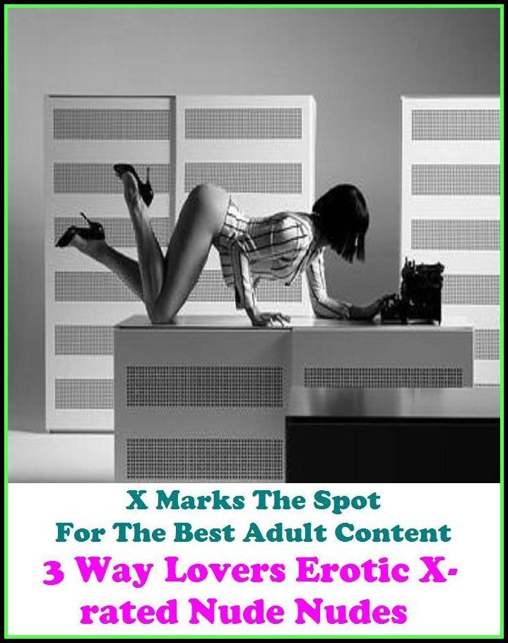 Erotica: X Marks The Spot for The Best Adult Books!3 Way Lovers Erotic X-rated Nude Nudes ( Erotic Photography, Erotic Stories, Nude Photos, Bare Ass, Lesbian, She-male, Gay, Fetish, Bondage, Sex, Erotic, Erotica, Hentai, Oral, Submisive, Confession )