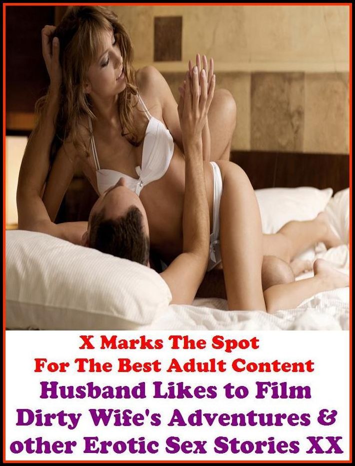 Erotica: X Marks The Spot For The Best Adult Content.. Husband Likes to Film Dirty Wife's Adventures & other Erotic Sex Stories XX ( Erotic Photography, Erotic Stories, Nude Photos, Naked , Adult Nudes, Breast, Domination, Bare Ass, Lesbian, She-male )