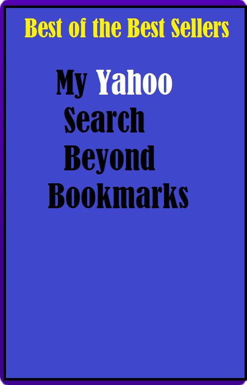 99 Cent Best Seller My Yahoo Search Beyond Bookmarks (examination,exploration,hunt,inquiry,inspection,investigation,pursuit,quest,research,chase)