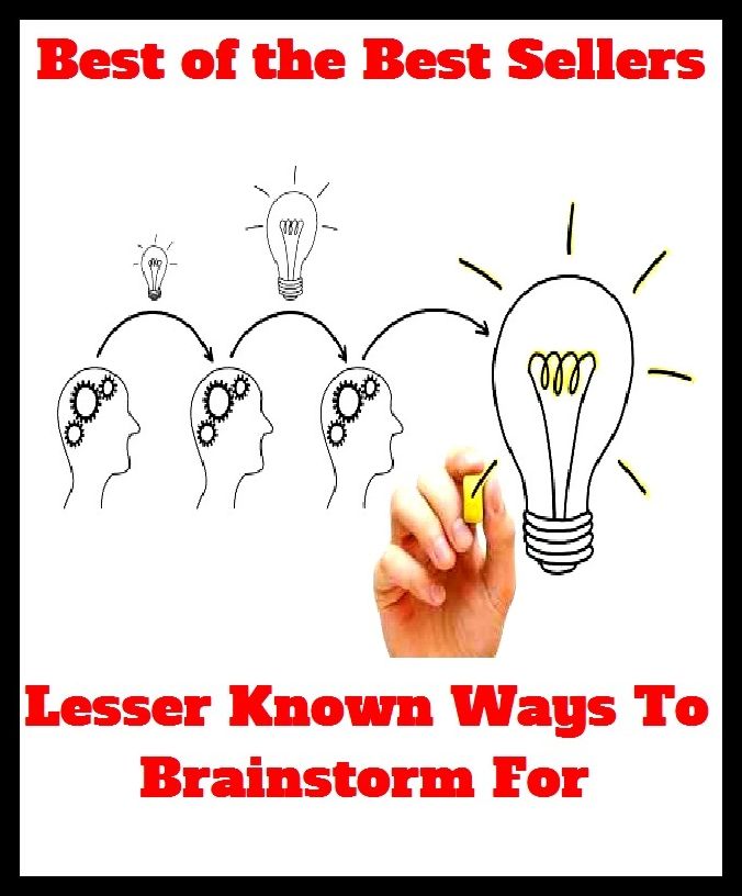 Best of The Best Sellers	Lesser Known Ways To Brainstorm For (appreciate,experience,have,learn,notice,perceive,realize,recognize,see,apperceive)