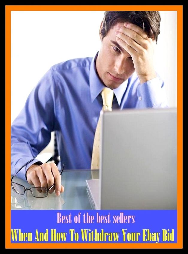 Best of The Best Sellers	When And How To Withdraw Your Ebay Bid (advance,offer,price,proposal,request,suggestion,amount,declaration,feeler,hit)