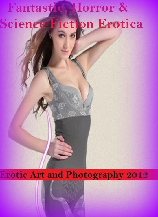 Fantastic, Horror & Science Fiction Erotica: Erotic Art and Photography 2012 ( Erotic Photography, Erotic Stories, Nude Photos, Naked , Adult Nudes, Breast, Domination, Bare Ass, Lesbian, She-male)