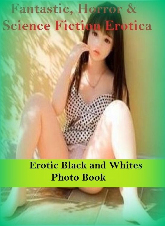 Fantastic, Horror & Science Fiction Erotica: Erotic Black and Whites Photo Book ( Erotic Photography, Erotic Stories, Nude Photos, Naked , Adult Nudes, Breast, Domination, Bare Ass, Lesbian, She-male)