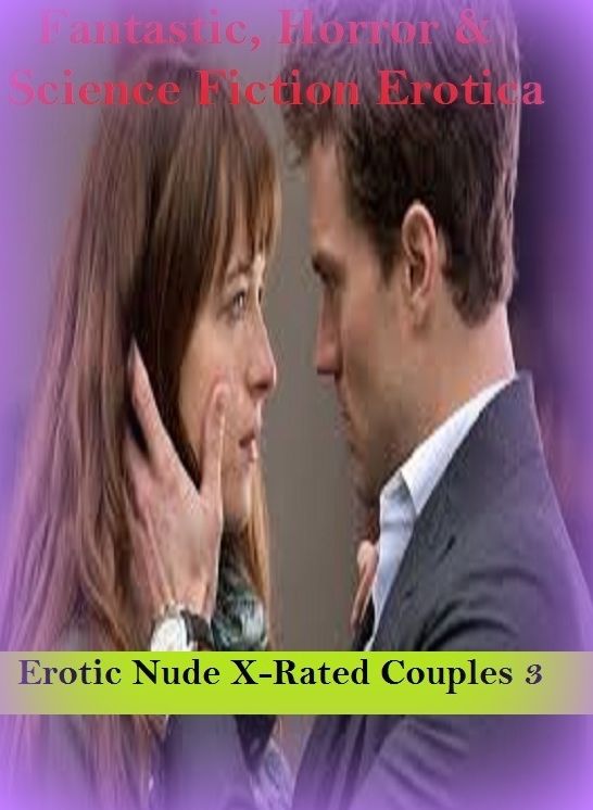 Fantastic, Horror & Science Fiction Erotica: Erotic Nude X-Rated Couples 3 ( Erotic Photography, Erotic Stories, Nude Photos, Naked , Adult Nudes, Breast, Domination, Bare Ass, Lesbian, She-male)