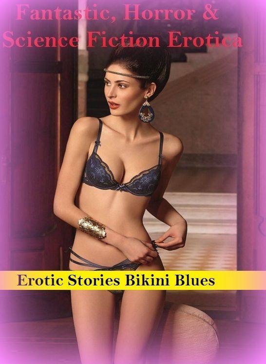 Fantastic, Horror & Science Fiction Erotica: Erotic Stories Bikini Blues ( Erotic Photography, Erotic Stories, Nude Photos, Naked , Adult Nudes, Breast, Domination, Bare Ass, Lesbian, She-male)