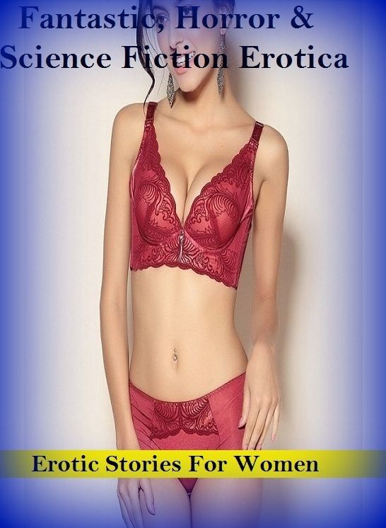 Fantastic, Horror & Science Fiction Erotica: Erotic Stories For Women ( Erotic Photography, Erotic Stories, Nude Photos, Naked , Adult Nudes, Breast, Domination, Bare Ass, Lesbian, She-male)