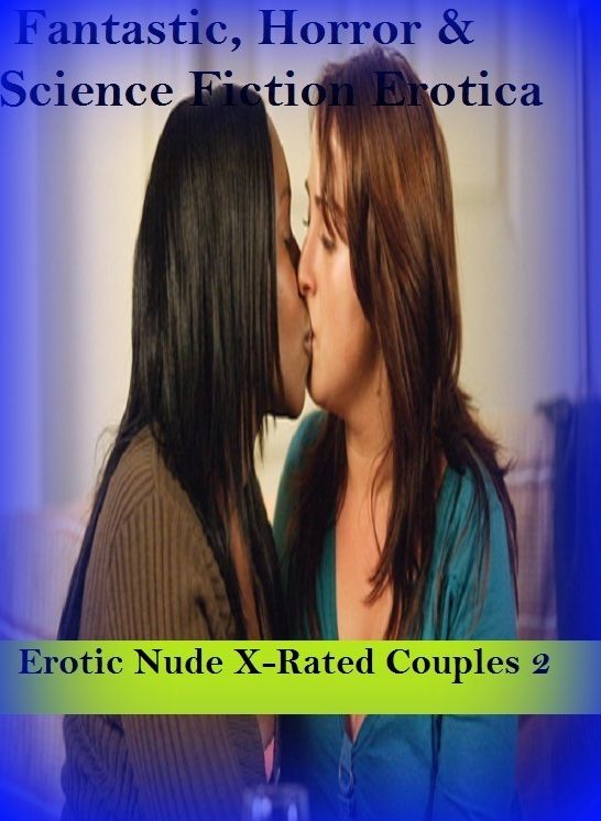 Fantastic, Horror & Science Fiction Erotica: Erotic Nude X-Rated Couples 2 ( Erotic Photography, Erotic Stories, Nude Photos, Naked , Adult Nudes, Breast, Domination, Bare Ass, Lesbian, She-male)