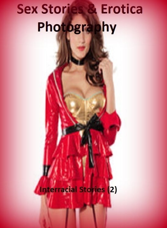 Sex Stories & Erotica Photography: Interracial Stories 2 ( Erotic Photography, Erotic Stories, Nude Photos, Naked , Adult Nudes, Breast, Domination, Bare Ass, Lesbian, She-male)