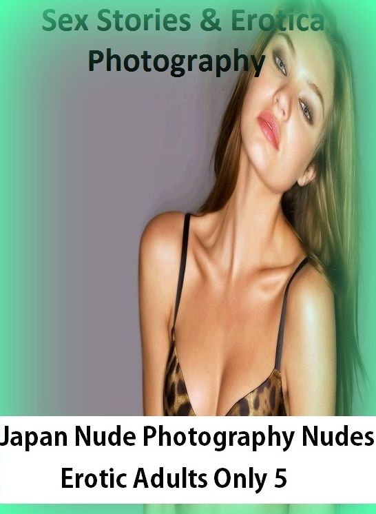 Sex Stories & Erotica Photography: Japan Nude Photography Nudes Erotic Adults Only 5 ( Erotic Photography, Erotic Stories, Nude Photos, Naked , Adult Nudes, Breast, Domination, Bare Ass, Lesbian, She-male)