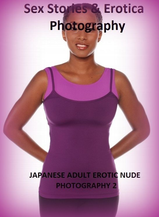Sex Stories & Erotica Photography: JAPANESE ADULT EROTIC NUDE PHOTOGRAPHY 2 ( Erotic Photography, Erotic Stories, Nude Photos, Naked , Adult Nudes, Breast, Domination, Bare Ass, Lesbian, She-male)