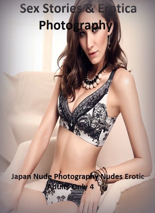 Sex Stories & Erotica Photography: Japan Nude Photography Nudes Erotic Adults Only 4 ( Erotic Photography, Erotic Stories, Nude Photos, Naked , Adult Nudes, Breast, Domination, Bare Ass, Lesbian, She-male)