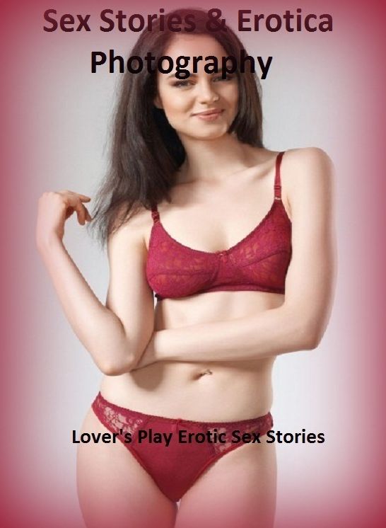 Sex Stories & Erotica Photography: Lover's Play Erotic Sex Stories ( Erotic Photography, Erotic Stories, Nude Photos, Naked , Adult Nudes, Breast, Domination, Bare Ass, Lesbian, She-male)
