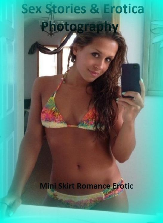 Sex Stories & Erotica Photography: Mini Skirt Romance Erotic ( Erotic Photography, Erotic Stories, Nude Photos, Naked , Adult Nudes, Breast, Domination, Bare Ass, Lesbian, She-male)